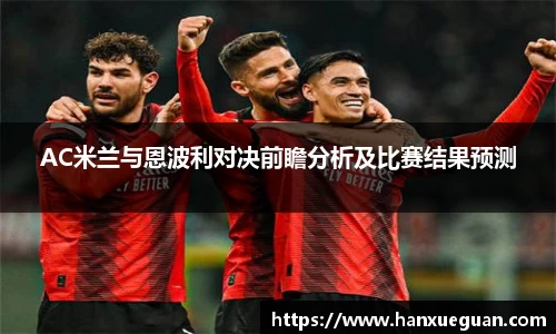 AC米兰与恩波利对决前瞻分析及比赛结果预测
