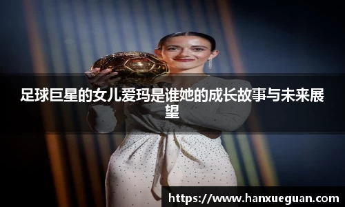 足球巨星的女儿爱玛是谁她的成长故事与未来展望