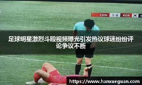 足球明星激烈斗殴视频曝光引发热议球迷纷纷评论争议不断