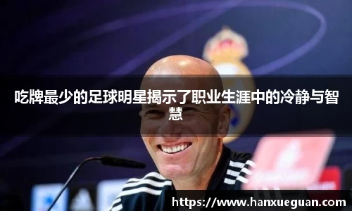 吃牌最少的足球明星揭示了职业生涯中的冷静与智慧